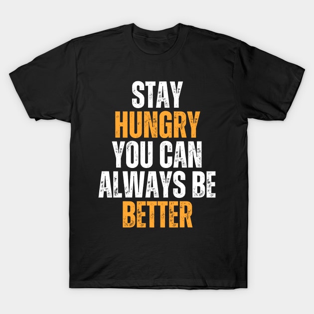 stay hungry you can always be better typography design T-Shirt by emofix